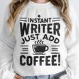 Instant Writer Just Add Coffee Author Book Writing Books Unisex Sweatshirt