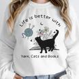Life Is Better With Yarn Cats And Books Unisex Sweatshirt