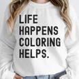 Life Happens Coloring Helps Life Happens Coloring Book Lover Unisex Sweatshirt