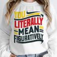 You Literally Mean Figuratively Grammar Teacher Book Writers Unisex Sweatshirt