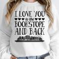 I Love You To The Bookstore And Back Unisex Sweatshirt I Love You To The Bookstore And Back Unisex Sweatshirt