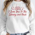I Love You To The Library And Back Book Lover Quote Unisex Sweatshirt