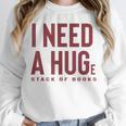 i Need a Huge Stack Of Books Unisex Sweatshirt