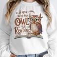 If You Need Me Owl Be Reading Book Lover Students Unisex Sweatshirt If You Need Me Owl Be Reading Book Lover Students Unisex Sweatshirt