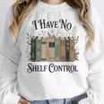 I Have No Shelf Control Book Lover Pun Reader Humor Unisex Sweatshirt