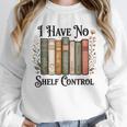 I Have No Shelf Control Flower Book Bookish Unisex Sweatshirt