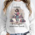 Oops I Bought Another Book Book Woman Sarcastic Unisex Sweatshirt Oops I Bought Another Book Book Woman Sarcastic Unisex Sweatshirt