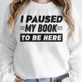 I Paused My Book To Be Here Unisex Sweatshirt