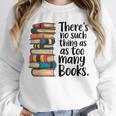 There Is No Such Thing As Too Many Books Book Lover Unisex Sweatshirt