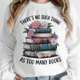 There Is No Such Thing As Too Many Books Lover Women Kids Unisex Sweatshirt There Is No Such Thing As Too Many Books Lover Women Kids Unisex Sweatshirt