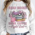 Read Books Drink Coffee Fight Evil Book Coffee Unisex Sweatshirt