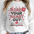 Read Your Heart Out Love Book Valentine Teacher Bookworm Unisex Sweatshirt