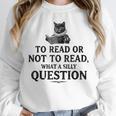 To Read Or Not To Read Book Lover Readers Bookworm Reading Unisex Sweatshirt