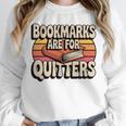 Reading Bookmarks Are For Quitters Reader Book Lovers Unisex Sweatshirt