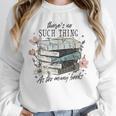 There's No Such Thing As Too Many Book Unisex Sweatshirt There's No Such Thing As Too Many Book Unisex Sweatshirt
