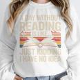 Retro A Day Without Reading Is Like Just Kidding Book Lover Unisex Sweatshirt
