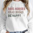 Ride Horses Read Books Be Happy Horse Riders Quote Unisex Sweatshirt