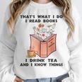 That's What I Do I Read Books I Drink Tea And I Know Things Unisex Sweatshirt That's What I Do I Read Books I Drink Tea And I Know Things Unisex Sweatshirt