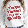 Valentine Bookish Love Quote Forget Flowers Buy Me Books Unisex Sweatshirt