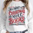 All I Want For Christmas Is More Books Teacher Xmas Holiday Unisex Sweatshirt