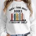 When I Think About Books I Touch My Shelf Book Reader Unisex Sweatshirt