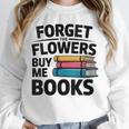 Women's Forget The Flowers Buy Me Books Book Lover Reader Unisex Sweatshirt