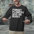 Book Lover Forget Flowers Give Me Books Unisex Sweatshirt