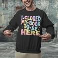 Book Readers I Closed My Book To Be Here Unisex Sweatshirt Book Readers I Closed My Book To Be Here Unisex Sweatshirt