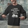 I Have More Books Than Friends Sarcastic Reader Introvert Unisex Sweatshirt I Have More Books Than Friends Sarcastic Reader Introvert Unisex Sweatshirt