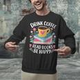 Bookworm Tees Drink Coffee Read Books Be Happy Unisex Sweatshirt