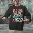 Bruh Did You Even Return Your Books Cool Unisex Sweatshirt
