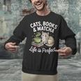 Cats Books And Matcha Life Is Perfect Green Tea Matcha Unisex Sweatshirt