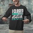 I Closed My Book To Be Here Read Readers Reader Reading Unisex Sweatshirt I Closed My Book To Be Here Read Readers Reader Reading Unisex Sweatshirt