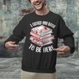 I Closed My Book To Be Here Reading Bookworm Women Girls Unisex Sweatshirt I Closed My Book To Be Here Reading Bookworm Women Girls Unisex Sweatshirt