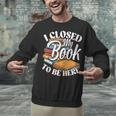 I Closed My Book To Be Here T-Shirt Book Lover Bookworm Unisex Sweatshirt I Closed My Book To Be Here T-Shirt Book Lover Bookworm Unisex Sweatshirt