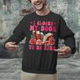 I Closed My Book To Be Here Valentines Book Lover Bookish Unisex Sweatshirt