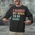 i Closed My Book To Be Here Women Men Unisex Sweatshirt