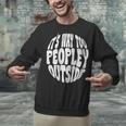 Its Way Too Peopley Outside Sarcastic Introvert Humor Unisex Sweatshirt