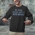 Be Kind Drink Water Read Books Unisex Sweatshirt Be Kind Drink Water Read Books Unisex Sweatshirt