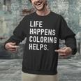 Life Happens Coloring Helps Coloring Book Lover Unisex Sweatshirt Life Happens Coloring Helps Coloring Book Lover Unisex Sweatshirt