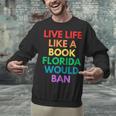 Live Life Like A Book Florida Would Ban Gay Rights LGBTQ Unisex Sweatshirt