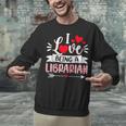 I Love Being A Librarian Library Book Valentine's Day Unisex Sweatshirt