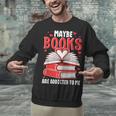 Maybe Books Are Addicted To Me Reading Present Unisex Sweatshirt