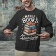 Maybe Books Are Addicted To Me Unisex Sweatshirt Maybe Books Are Addicted To Me Unisex Sweatshirt