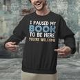 I Paused My Book To Be Here You'Re Welcome Reading Lover Unisex Sweatshirt I Paused My Book To Be Here You'Re Welcome Reading Lover Unisex Sweatshirt