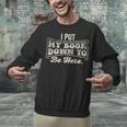 I Put My Book Down To Be Here Reader Unisex Sweatshirt