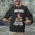 Read Books Drink Coffee Pet Dogs Fight Evil Bookworm Dog Unisex Sweatshirt