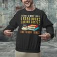 That What i Do i Read Books And i Know Things Coffee Reading Unisex Sweatshirt