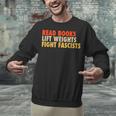 Read Books Lift Weights Fight Fascists Reading Humor Unisex Sweatshirt Read Books Lift Weights Fight Fascists Reading Humor Unisex Sweatshirt