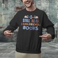 I Still Read Children's Books School Teacher Nerd Librarian For Men Women Girls Kids Unisex Sweatshirt